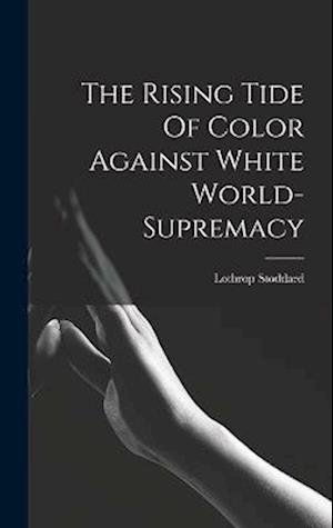 Cover for Lothrop Stoddard · Rising Tide of Color Against White World-Supremacy (Book) (2022)