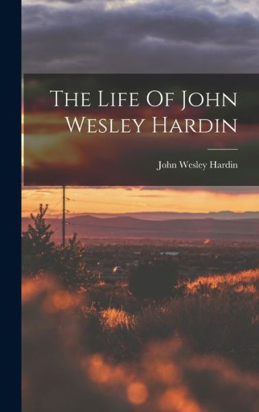 Cover for John Wesley Hardin · Life of John Wesley Hardin (Book) (2022)