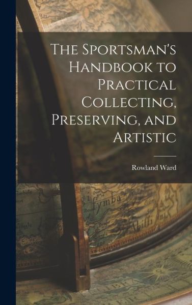 Cover for Rowland Ward · Sportsman's Handbook to Practical Collecting, Preserving, and Artistic (Book) (2022)