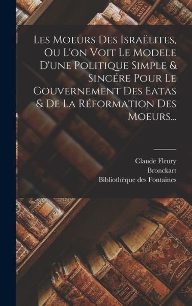 Cover for Claude Fleury · Les Moeurs Des Israëlites, Ou L'on Voit Le Modele D'une Politique Simple &amp; Sincére Pour Le Gouvernement Des Eatas &amp; De La Réformation Des Moeurs... (Hardcover Book) (2022)