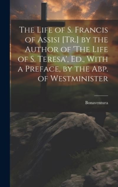 Cover for Bonaventura · Life of S. Francis of Assisi [Tr. ] by the Author of 'the Life of S. Teresa', Ed. , with a Preface, by the Abp. of Westminister (Book) (2023)