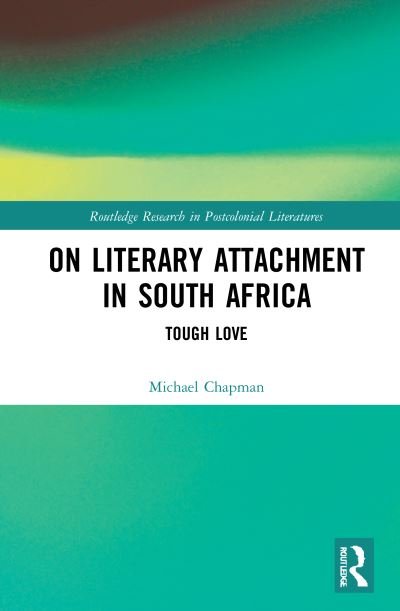 Cover for Michael Chapman · On Literary Attachment in South Africa: Tough Love - Routledge Research in Postcolonial Literatures (Hardcover Book) (2021)