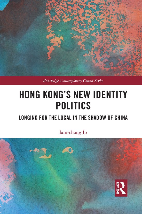 Cover for Iam-chong Ip · Hong Kong’s New Identity Politics: Longing for the Local in the Shadow of China - Routledge Contemporary China Series (Paperback Bog) (2021)
