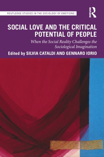 Cover for Silvia Cataldi · Social Love and the Critical Potential of People: When the Social Reality Challenges the Sociological Imagination - Routledge Studies in the Sociology of Emotions (Hardcover Book) (2022)