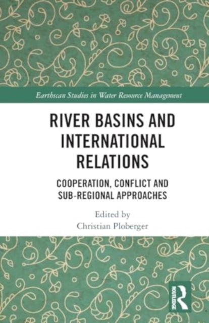 River Basins and International Relations: Cooperation, Conflict and Sub-Regional Approaches - Earthscan Studies in Water Resource Management -  - Bøger - Taylor & Francis Ltd - 9781032152820 - 28. november 2024