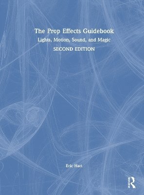 The Prop Effects Guidebook: Lights, Motion, Sound, and Magic - Hart, Eric (Professional Prop Builder, New York, NY, USA) - Books - Taylor & Francis Ltd - 9781032714820 - September 5, 2025