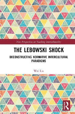 Cover for Wei Liu · The Lebowski Shock: Deconstructing Normative Intercultural Paradigms - New Perspectives on Teaching Interculturality (Hardcover bog) (2025)