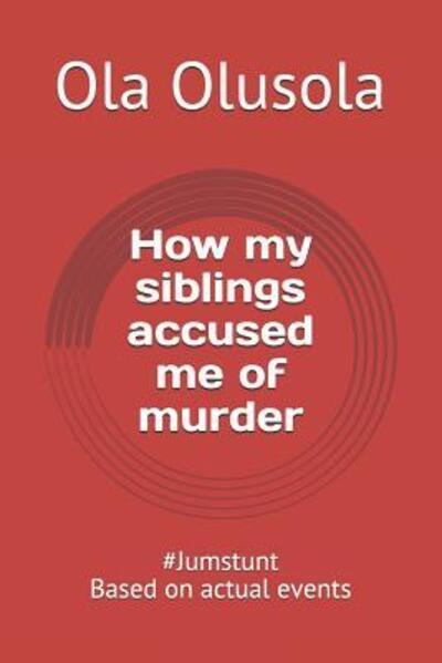 How my siblings accused me of murder - Ola Olusola - Książki - Independently Published - 9781075230820 - 20 czerwca 2019