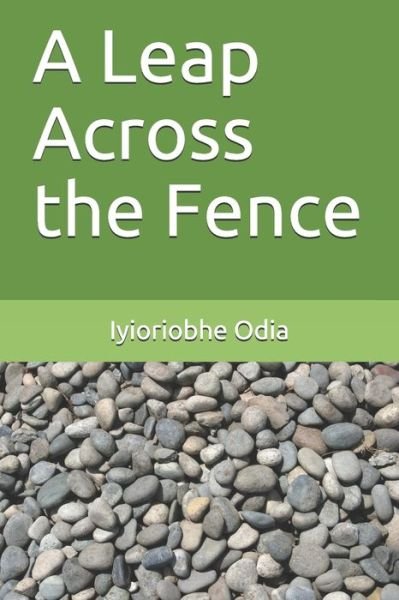 A Leap Across the Fence - Iyioriobhe Odia - Livres - Independently Published - 9781083176820 - 5 août 2019