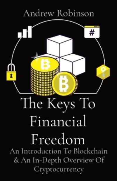 Cover for Andrew Robinson · The Keys To Financial Freedom: An Introduction To Blockchain &amp; An In-Depth Overview Of Cryptocurrency (Taschenbuch) (2021)