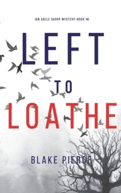 Cover for Blake Pierce · Left to Loathe (an Adele Sharp Mystery-Book Fourteen) (Buch) (2022)