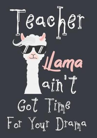 Teacher Llama ain't got time for your drama - OMI Kech - Books - Independently published - 9781099764820 - May 22, 2019