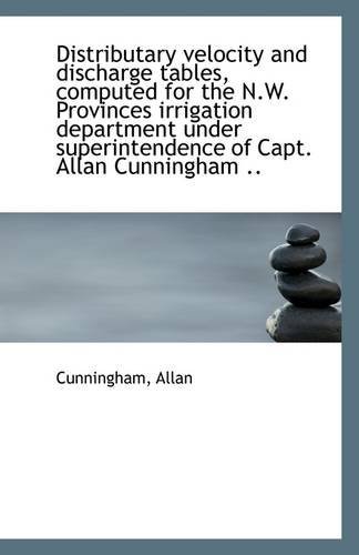 Cover for Cunningham Allan · Distributary Velocity and Discharge Tables, Computed for the N.w. Provinces Irrigation Department Un (Taschenbuch) (2009)