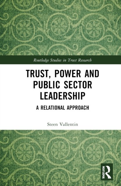 Trust, Power and Public Sector Leadership: A Relational Approach - Routledge Studies in Trust Research - Steen Vallentin - Books - Taylor & Francis Ltd - 9781138364820 - October 14, 2022