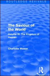 Cover for Charlotte Mason · The Saviour of the World (Routledge Revivals): Volume III: The Kingdom of Heaven - Routledge Revivals (Hardcover Book) (2015)