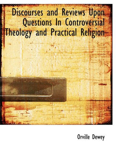 Cover for Orville Dewey · Discourses and Reviews Upon Questions in Controversial Theology and Practical Religion (Gebundenes Buch) (2010)