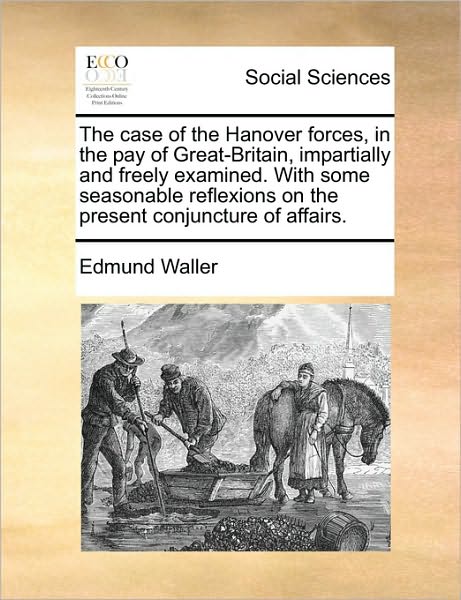 Cover for Edmund Waller · The Case of the Hanover Forces, in the Pay of Great-britain, Impartially and Freely Examined. with Some Seasonable Reflexions on the Present Conjuncture O (Paperback Book) (2010)