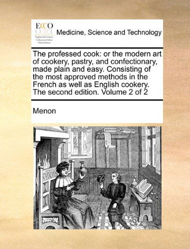 Cover for Menon · The Professed Cook: or the Modern Art of Cookery, Pastry, and Confectionary, Made Plain and Easy. Consisting of the Most Approved Methods in the ... Cookery.  the Second Edition. Volume 2 of 2 (Paperback Book) (2010)