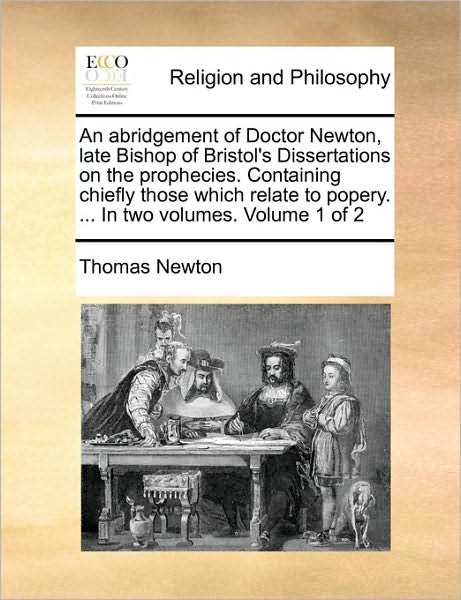 Cover for Thomas Newton · An Abridgement of Doctor Newton, Late Bishop of Bristol's Dissertations on the Prophecies. Containing Chiefly Those Which Relate to Popery. ... in Two Vo (Paperback Book) (2010)