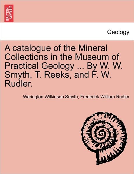 Cover for Warington Wilkinson Smyth · A Catalogue of the Mineral Collections in the Museum of Practical Geology ... by W. W. Smyth, T. Reeks, and F. W. Rudler. (Taschenbuch) (2011)