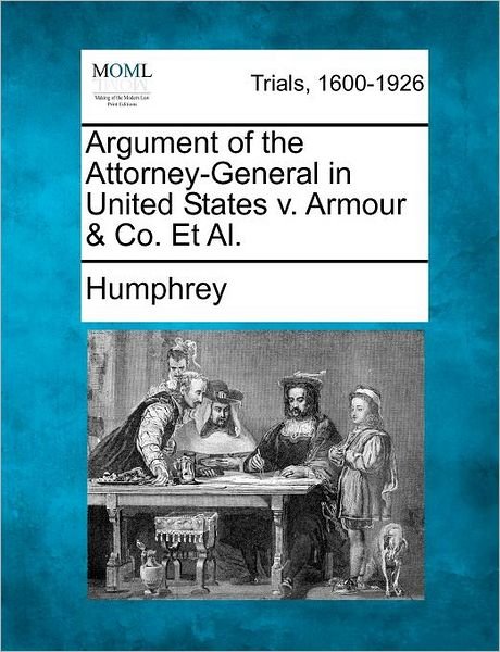 Cover for Humphrey · Argument of the Attorney-general in United States V. Armour &amp; Co. et Al. (Paperback Bog) (2012)