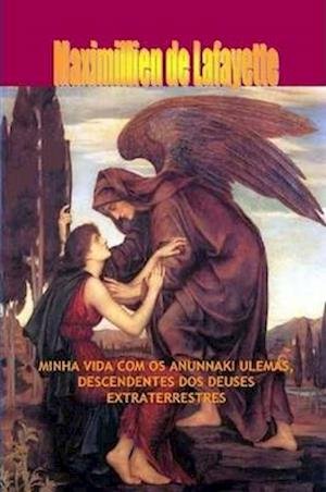 Cover for Maximillien De Lafayette · Minha Vida Com Os Anunnaki UlemÁs, Descendentes DOS Deuses Extraterrestres (Book) (2013)
