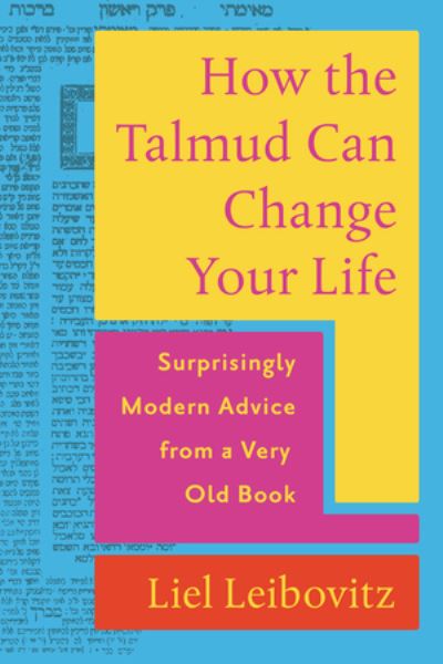 Cover for Liel Leibovitz · How the Talmud Can Change Your Life: Surprisingly Modern Advice from a Very Old Book (Hardcover Book) (2023)