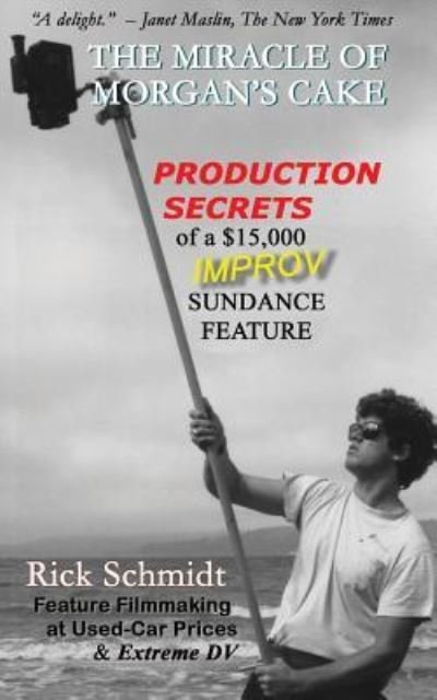 Cover for Rick Schmidt · THE MIRACLE OF MORGAN'S CAKE - Production Secrets of a $15,000 IMPROV Sundance Feature (Pocketbok) (2024)