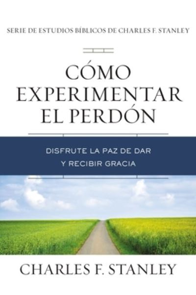 Cover for Charles F. Stanley · Cómo Experimentar el Perdón (Book) (2021)