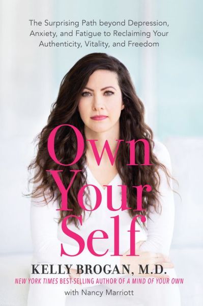 Cover for Kelly Brogan · Own Your Self: The Surprising Path beyond Depression, Anxiety, and Fatigue to Reclaiming Your Authenticity, Vitality, and Freedom (Hardcover Book) (2019)