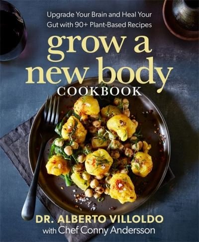 Cover for Alberto Villoldo · Grow a New Body Cookbook: Upgrade Your Brain and Heal Your Gut with 90+ Plant-Based Recipes (Gebundenes Buch) (2023)