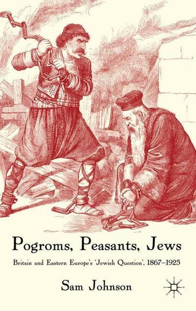 Cover for S. Johnson · Pogroms, Peasants, Jews: Britain and Eastern Europe's 'Jewish Question', 1867-1925 (Hardcover bog) (2010)