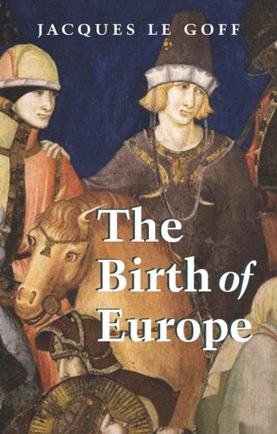 Cover for Le Goff, Jacques (Ecole des Hautes Etudes en Sciences Sociales, Paris) · The Birth of Europe - Making of Europe (Paperback Book) (2006)