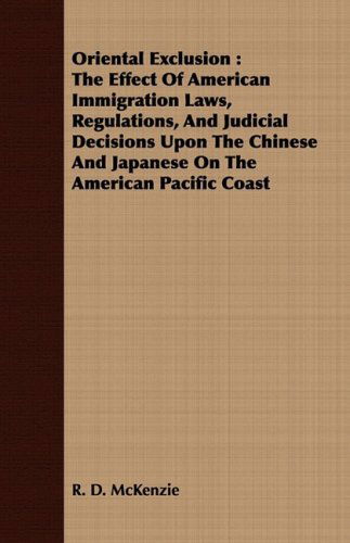 Cover for R. D. Mckenzie · Oriental Exclusion: the Effect of American Immigration Laws, Regulations, and Judicial Decisions Upon the Chinese and Japanese on the American Pacific Coast (Paperback Book) (2008)