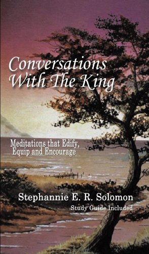 Conversations with the King and Study Guide: Meditations That Edify, Equip and Encourage - Stephannie E. R. Solomon - Livros - 1st Books Library - 9781410738820 - 22 de outubro de 2003