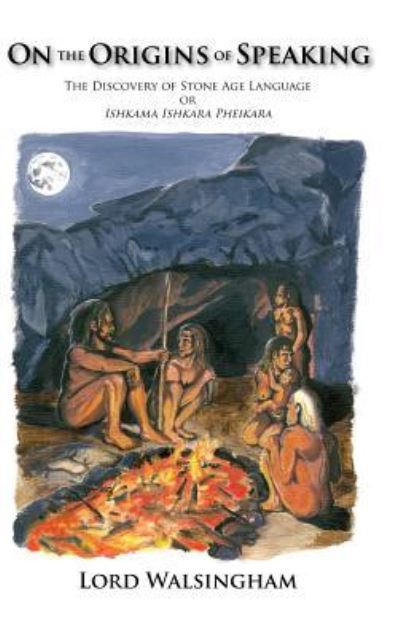 On the Origins of Speaking: the Discovery of Stone Age Language or Ishkama Ishkara Pheikara - Lord Walsingham - Książki - Trafford Publishing - 9781412200820 - 11 stycznia 2001