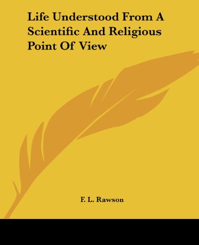 Life Understood from a Scientific and Religious Point of View - F. L. Rawson - Books - Kessinger Publishing, LLC - 9781419173820 - January 11, 2005