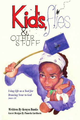 Cover for Kenya Banks · Kids, Flies and Other Stuff: Using Life As a Tool for Drawing Near to God James 4:8 (Paperback Book) (2007)