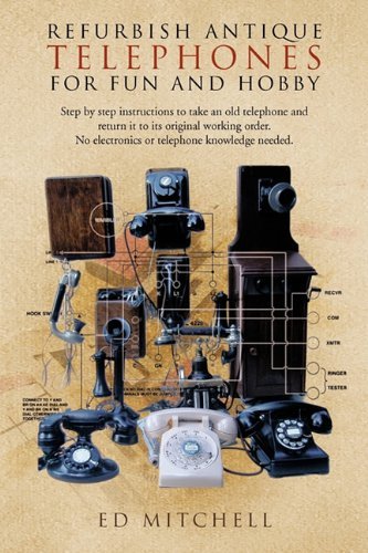 Ed Mitchell · Refurbish Antique Telephones for Fun and Hobby: Step by Step Instructions to Take an Old Telephone and Return it to Its Original Working Order. No Electronics or Telephone Knowledge Needed. (Hardcover Book) (2011)