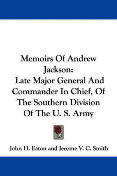Cover for John H Eaton · Memoirs of Andrew Jackson: Late Major General and Commander in Chief, of the Southern Division of the U. S. Army (Pocketbok) (2007)