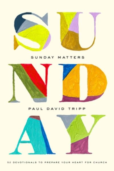 Cover for Paul David Tripp · Sunday Matters: 52 Devotionals to Prepare Your Heart for Church (Hardcover Book) (2023)