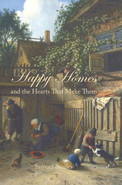 Cover for Samuel Jr Smiles · Happy Homes and the Hearts That Make Them (Inbunden Bok) (2012)