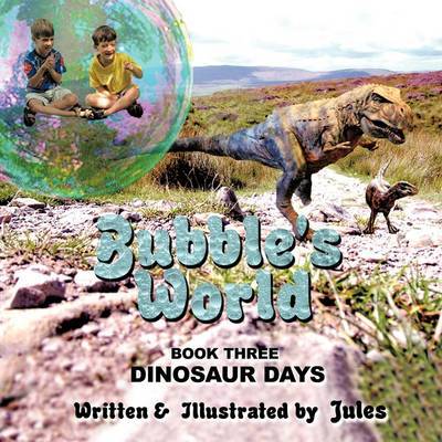 Bubble's World: Dinosaur Days Book Three - Jules - Kirjat - Authorhouse - 9781438967820 - torstai 11. kesäkuuta 2009