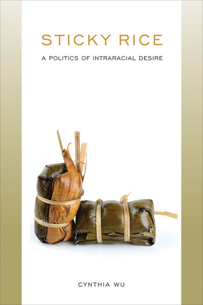 Sticky Rice: a Politics of Intraracial Desire: A Politics of Intraracial Desire - Asian American History & Cultu - Cynthia Wu - Books - Temple University Press,U.S. - 9781439915820 - August 31, 2018