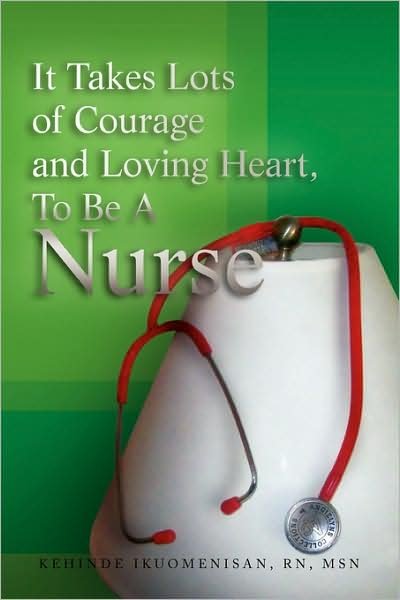 Cover for Kehinde Rn Msn Ikuomenisan · It Takes Lots of Courage and Loving Heart, to Be a Nurse (Paperback Book) (2009)