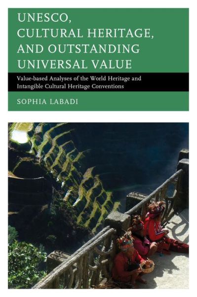 UNESCO, Cultural Heritage, and Outstanding Universal Value: Value-based Analyses of the World Heritage and Intangible Cultural Heritage Conventions - Archaeology in Society - Sophia Labadi - Books - Bloomsbury Publishing Plc - 9781442252820 - June 24, 2015