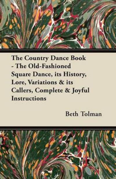 Cover for Beth Tolman · The Country Dance Book - the Old-fashioned Square Dance, Its History, Lore, Variations &amp; Its Callers, Complete &amp; Joyful Instructions (Paperback Book) (2012)