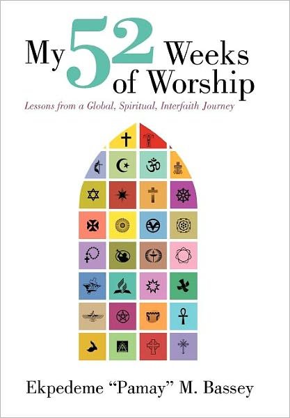 Cover for Ekpedeme Bassey · My 52 Weeks of Worship: Lessons from a Global, Spiritual, Interfaith Journey (Hardcover bog) (2012)