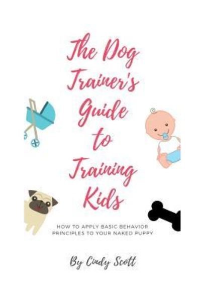 Cover for Cindy Scott · The Dog Trainer's Guide To Training Kids (Paperback Bog) (2019)