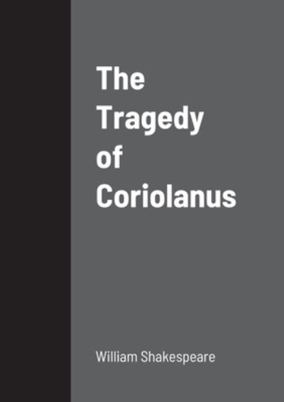 The Tragedy of Coriolanus - William Shakespeare - Books - Lulu.com - 9781458329820 - March 20, 2022